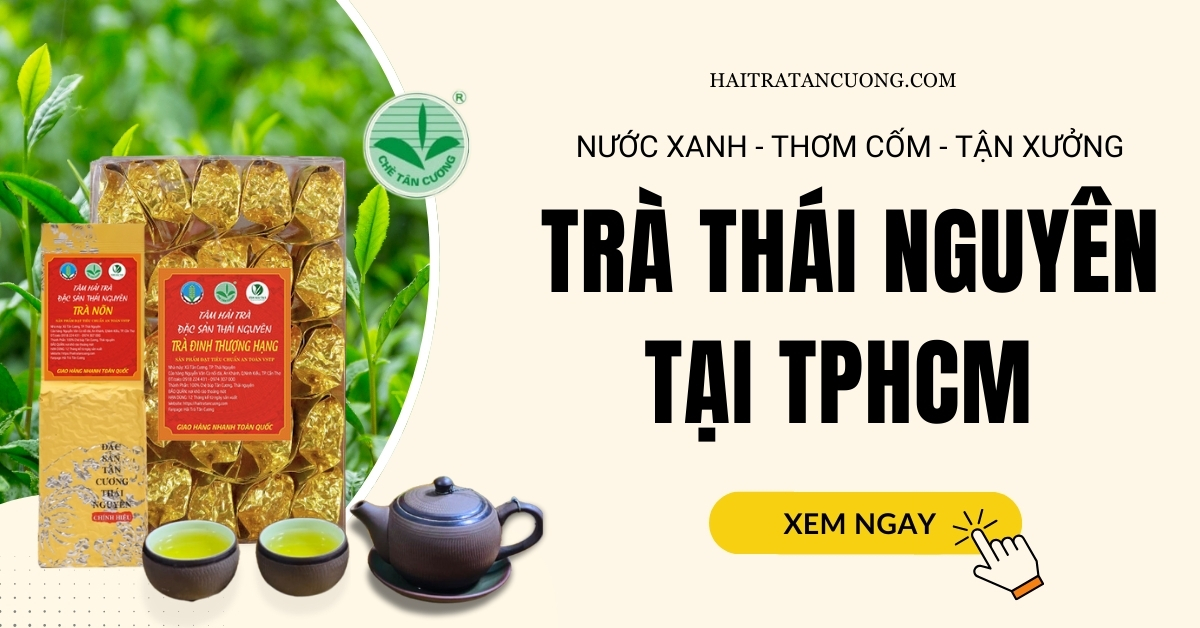 Trà Thái Nguyên tại TPHCM thơm ngon, chính gốc